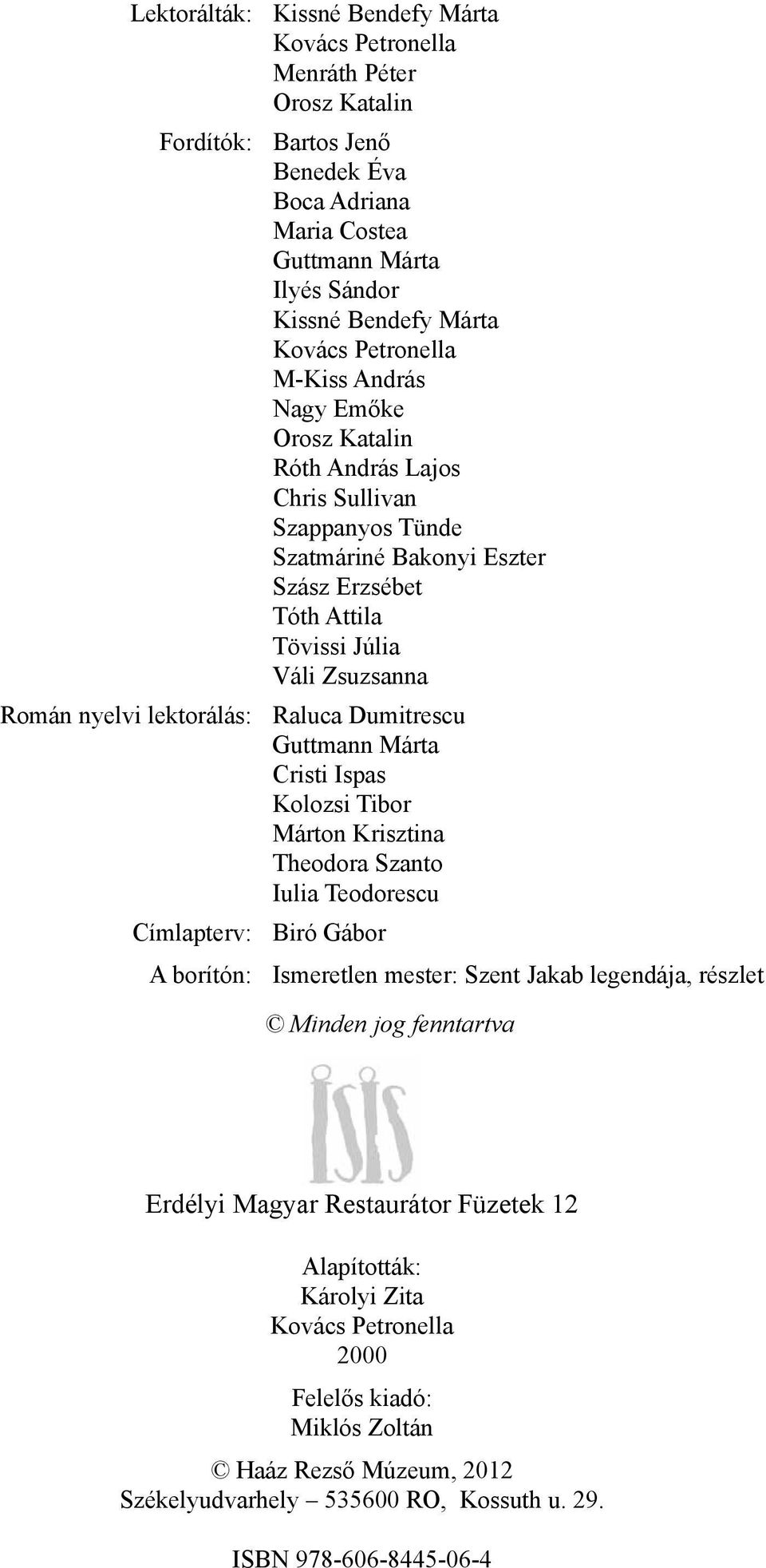 lektorálás: Raluca Dumitrescu Guttmann Márta Cristi Ispas Kolozsi Tibor Márton Krisztina Theodora Szanto Iulia Teodorescu Címlapterv: Biró Gábor A borítón: Ismeretlen mester: Szent Jakab legendája,