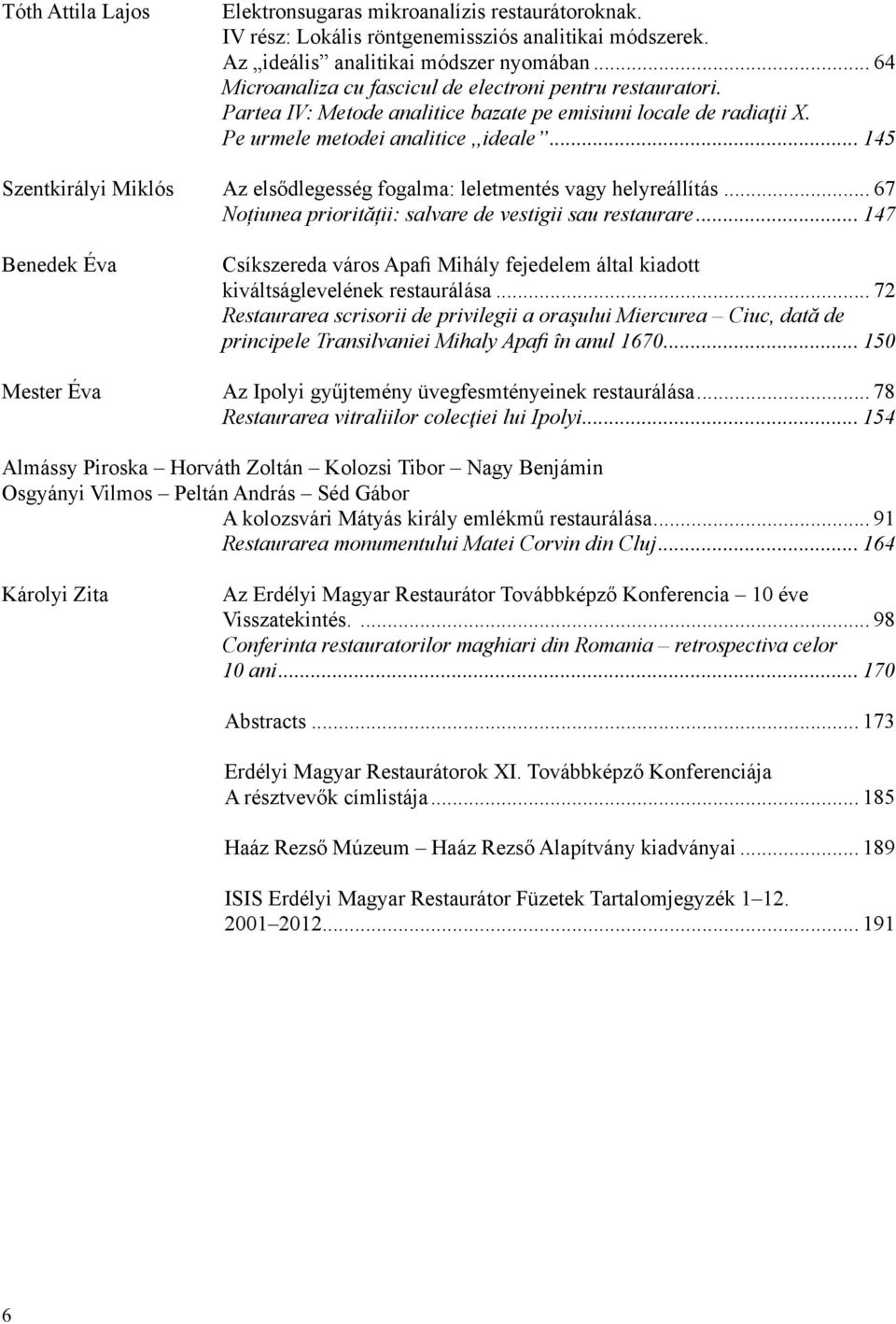 .. 145 Szentkirályi Miklós Az elsődlegesség fogalma: leletmentés vagy helyreállítás... 67 Noțiunea priorității: salvare de vestigii sau restaurare.
