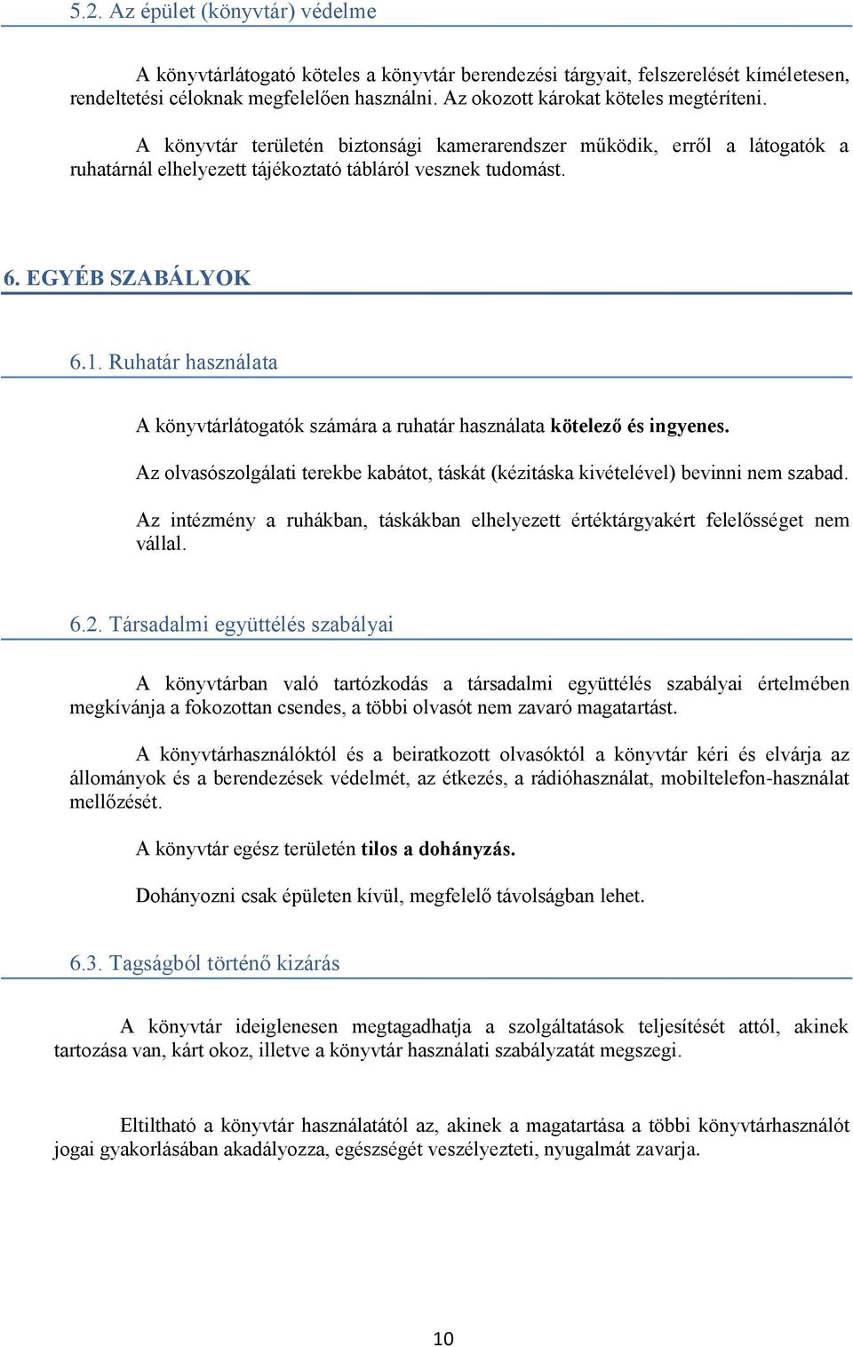 1. Ruhatár használata A könyvtárlátogatók számára a ruhatár használata kötelező és ingyenes. Az olvasószolgálati terekbe kabátot, táskát (kézitáska kivételével) bevinni nem szabad.