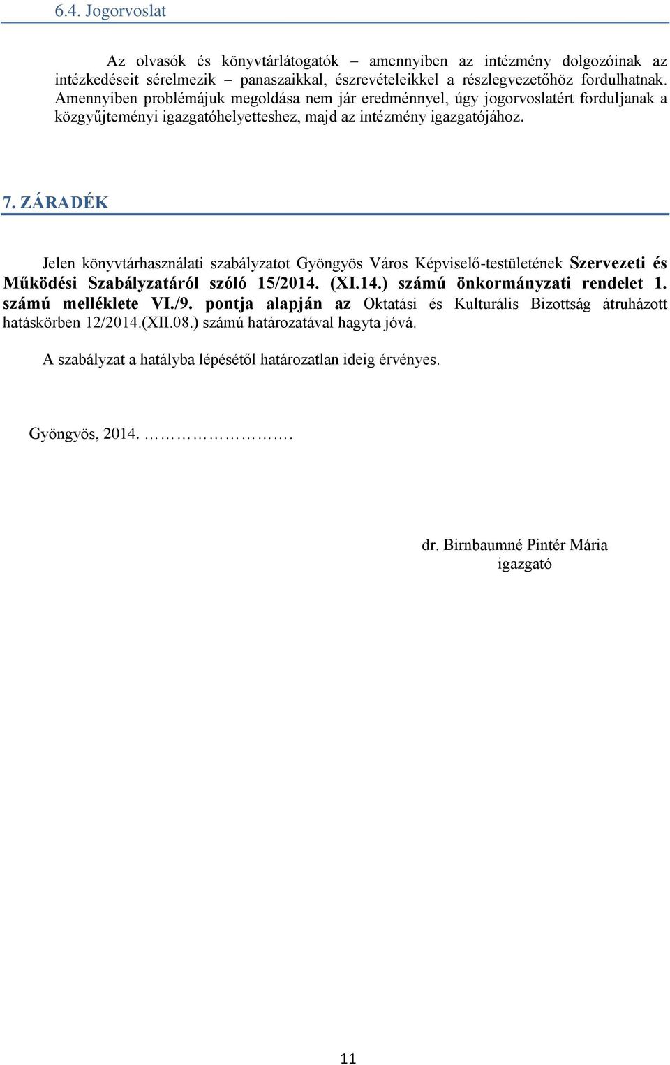 ZÁRADÉK Jelen könyvtárhasználati szabályzatot Gyöngyös Város Képviselő-testületének Szervezeti és Működési Szabályzatáról szóló 15/2014. (XI.14.) számú önkormányzati rendelet 1.