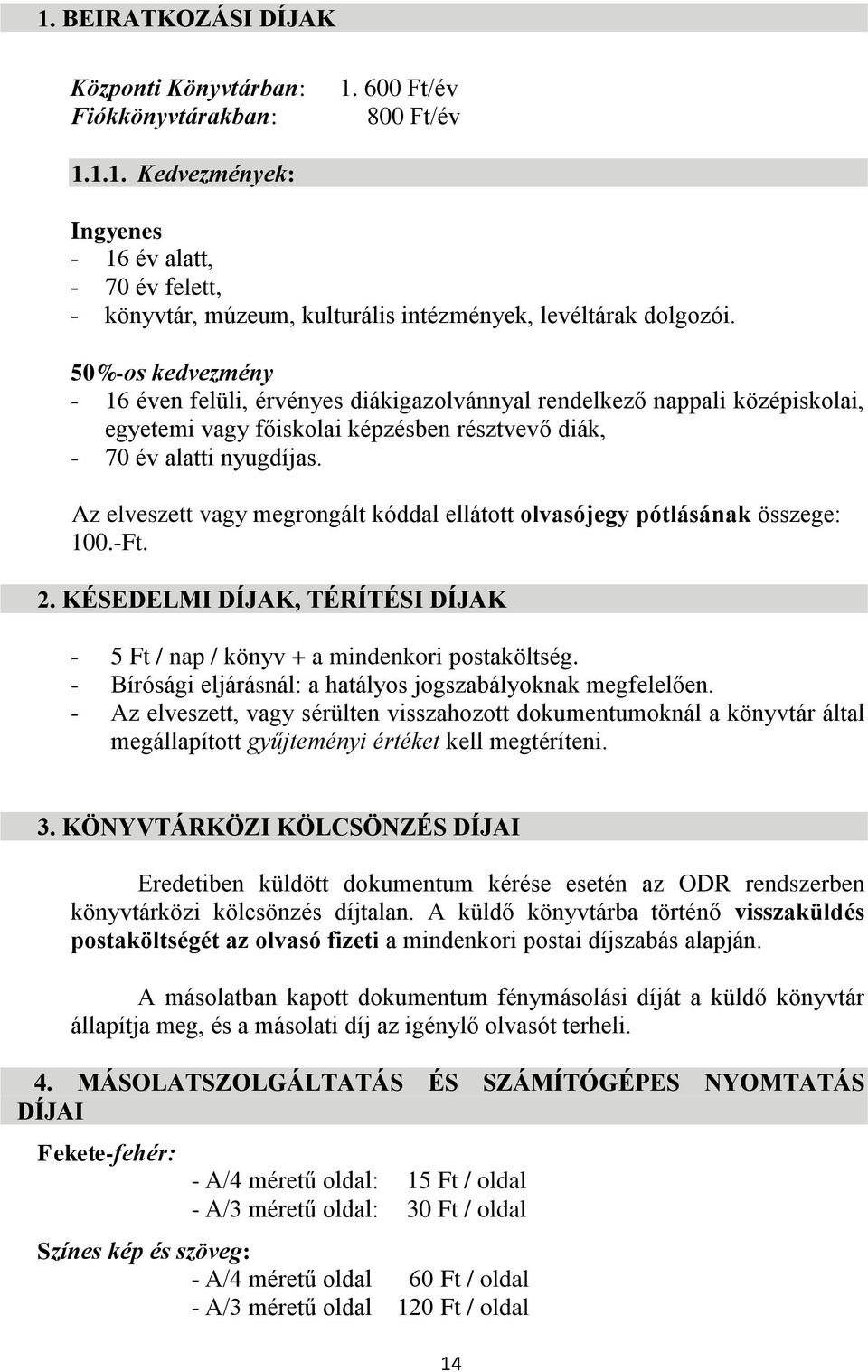 Az elveszett vagy megrongált kóddal ellátott olvasójegy pótlásának összege: 100.-Ft. 2. KÉSEDELMI DÍJAK, TÉRÍTÉSI DÍJAK - 5 Ft / nap / könyv + a mindenkori postaköltség.