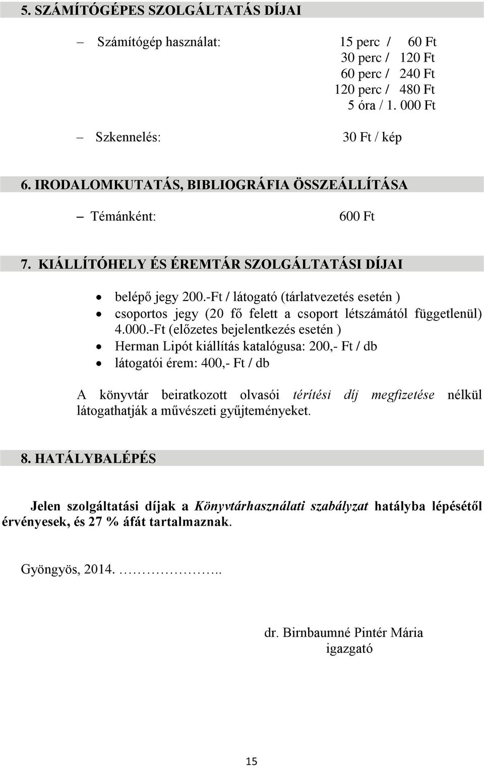 -Ft / látogató (tárlatvezetés esetén ) csoportos jegy (20 fő felett a csoport létszámától függetlenül) 4.000.