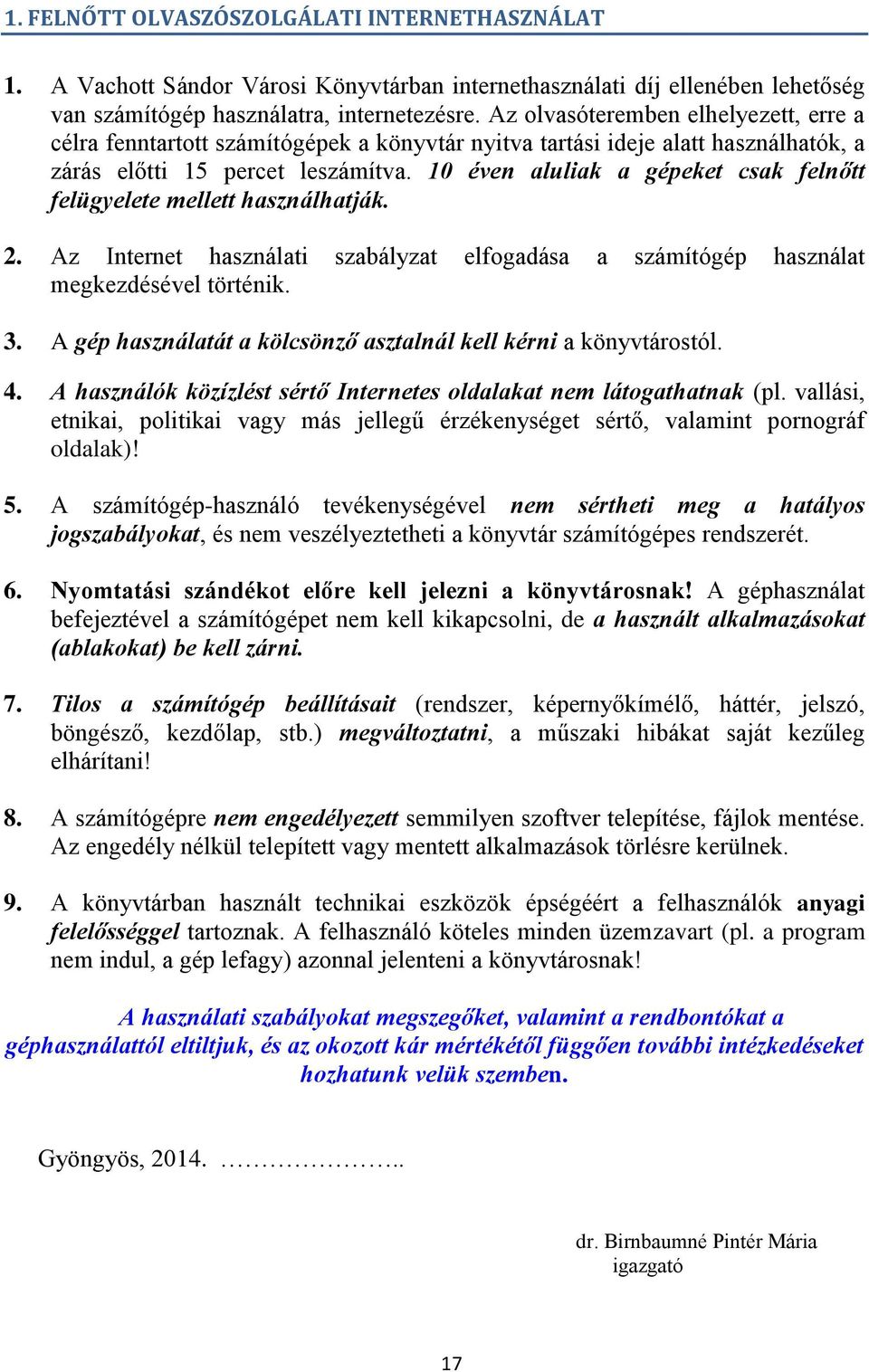 10 éven aluliak a gépeket csak felnőtt felügyelete mellett használhatják. 2. Az Internet használati szabályzat elfogadása a számítógép használat megkezdésével történik. 3.