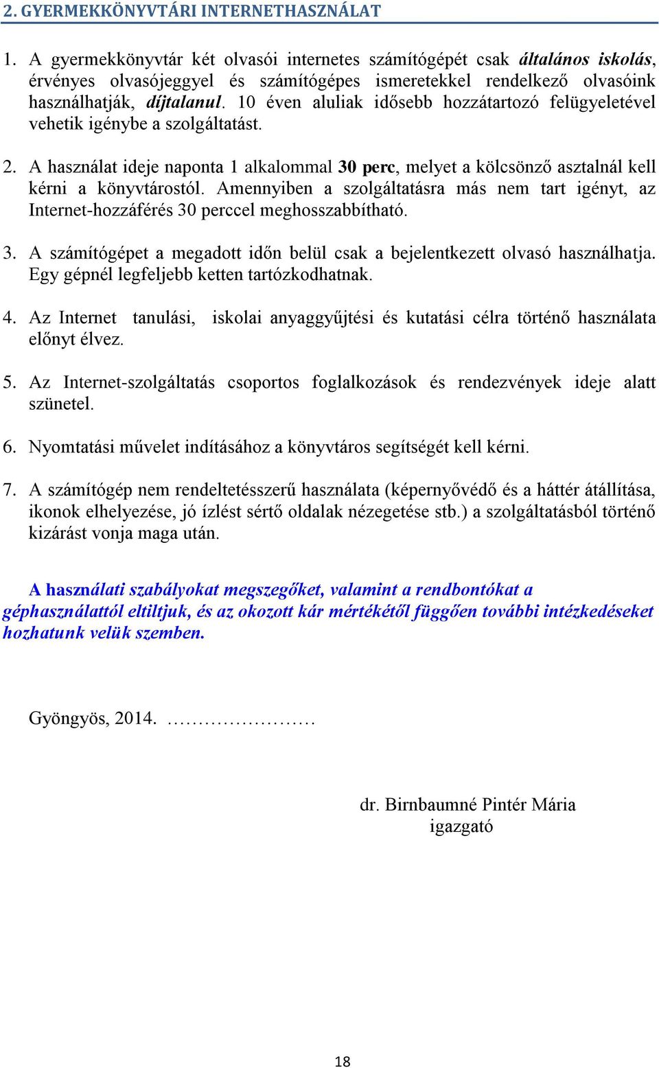 10 éven aluliak idősebb hozzátartozó felügyeletével vehetik igénybe a szolgáltatást. 2. A használat ideje naponta 1 alkalommal 30 perc, melyet a kölcsönző asztalnál kell kérni a könyvtárostól.