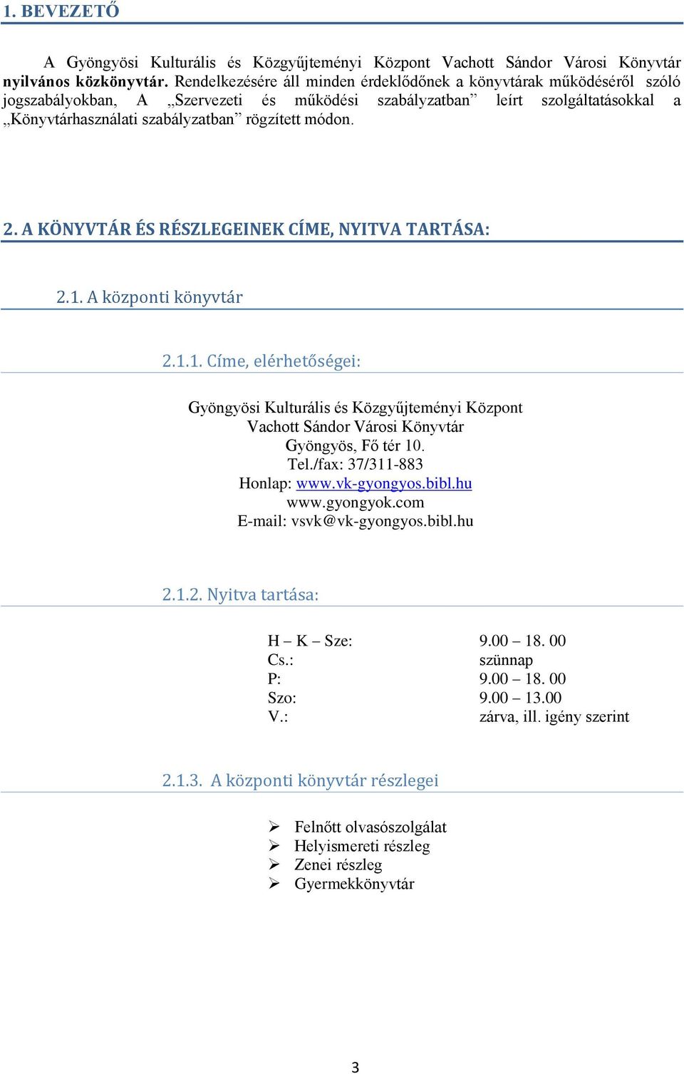 módon. 2. A KÖNYVTÁR ÉS RÉSZLEGEINEK CÍME, NYITVA TARTÁSA: 2.1. A központi könyvtár 2.1.1. Címe, elérhetőségei: Gyöngyösi Kulturális és Közgyűjteményi Központ Vachott Sándor Városi Könyvtár Gyöngyös, Fő tér 10.