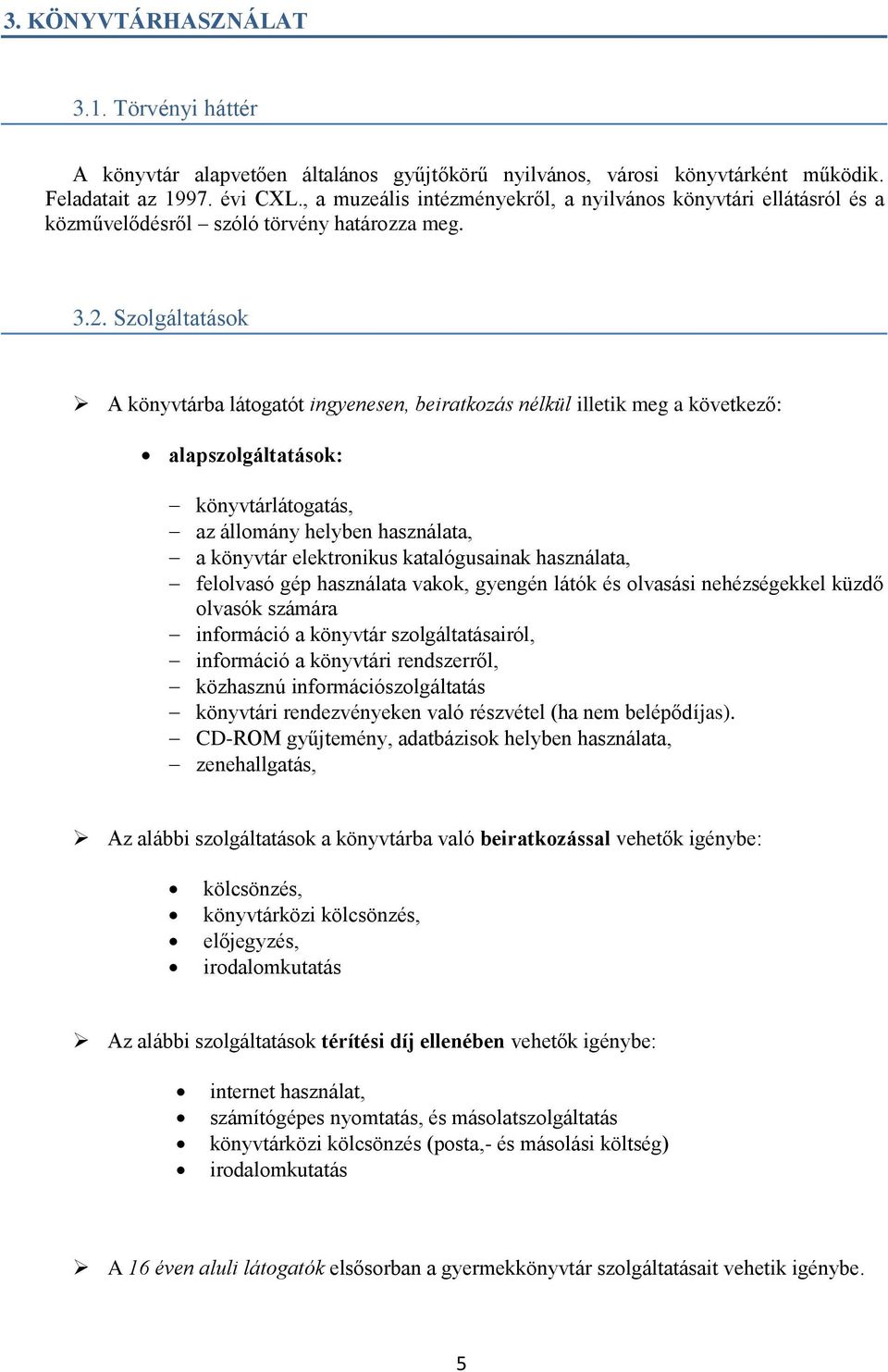 Szolgáltatások A könyvtárba látogatót ingyenesen, beiratkozás nélkül illetik meg a következő: alapszolgáltatások: könyvtárlátogatás, az állomány helyben használata, a könyvtár elektronikus