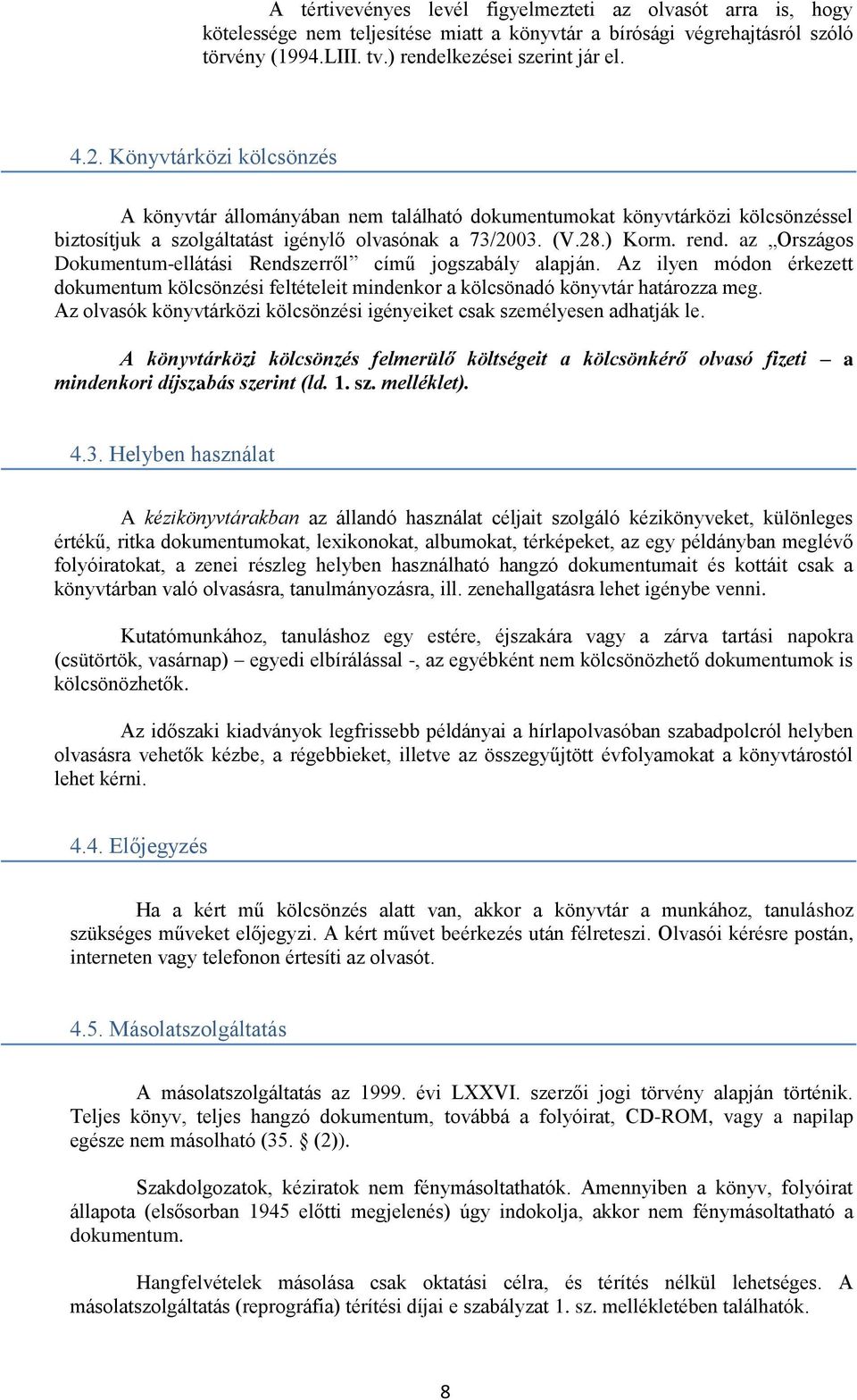 az Országos Dokumentum-ellátási Rendszerről című jogszabály alapján. Az ilyen módon érkezett dokumentum kölcsönzési feltételeit mindenkor a kölcsönadó könyvtár határozza meg.