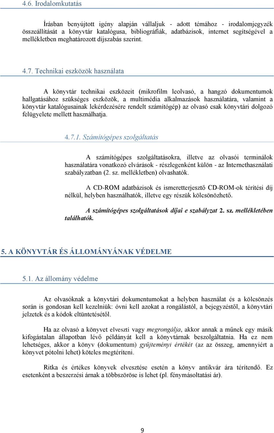 Technikai eszközök használata A könyvtár technikai eszközeit (mikrofilm leolvasó, a hangzó dokumentumok hallgatásához szükséges eszközök, a multimédia alkalmazások használatára, valamint a könyvtár