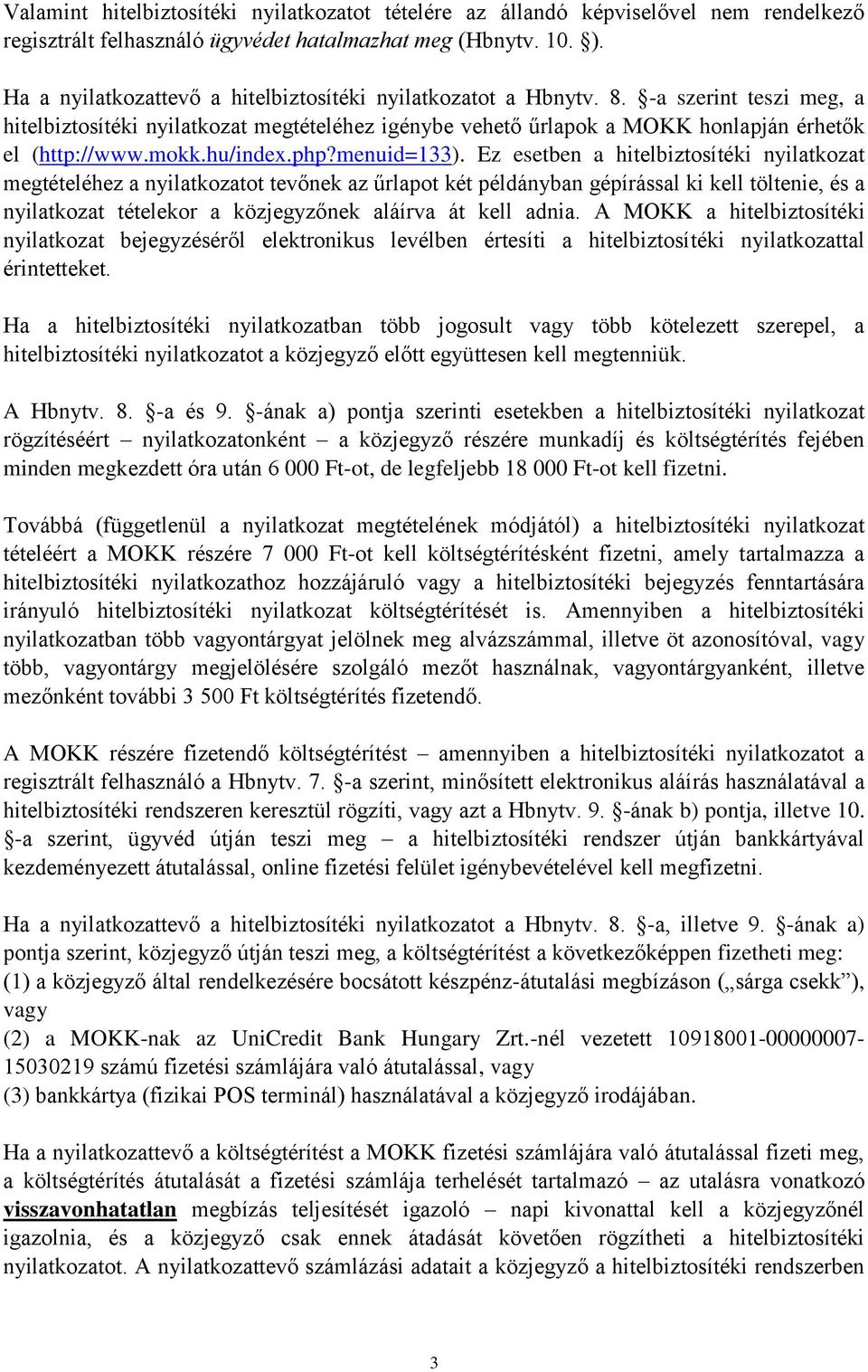 Ez esetben a nyilatkozat megtételéhez a nyilatkozatot tevőnek az űrlapot két példányban gépírással ki kell töltenie, és a nyilatkozat tételekor a közjegyzőnek aláírva át kell adnia.