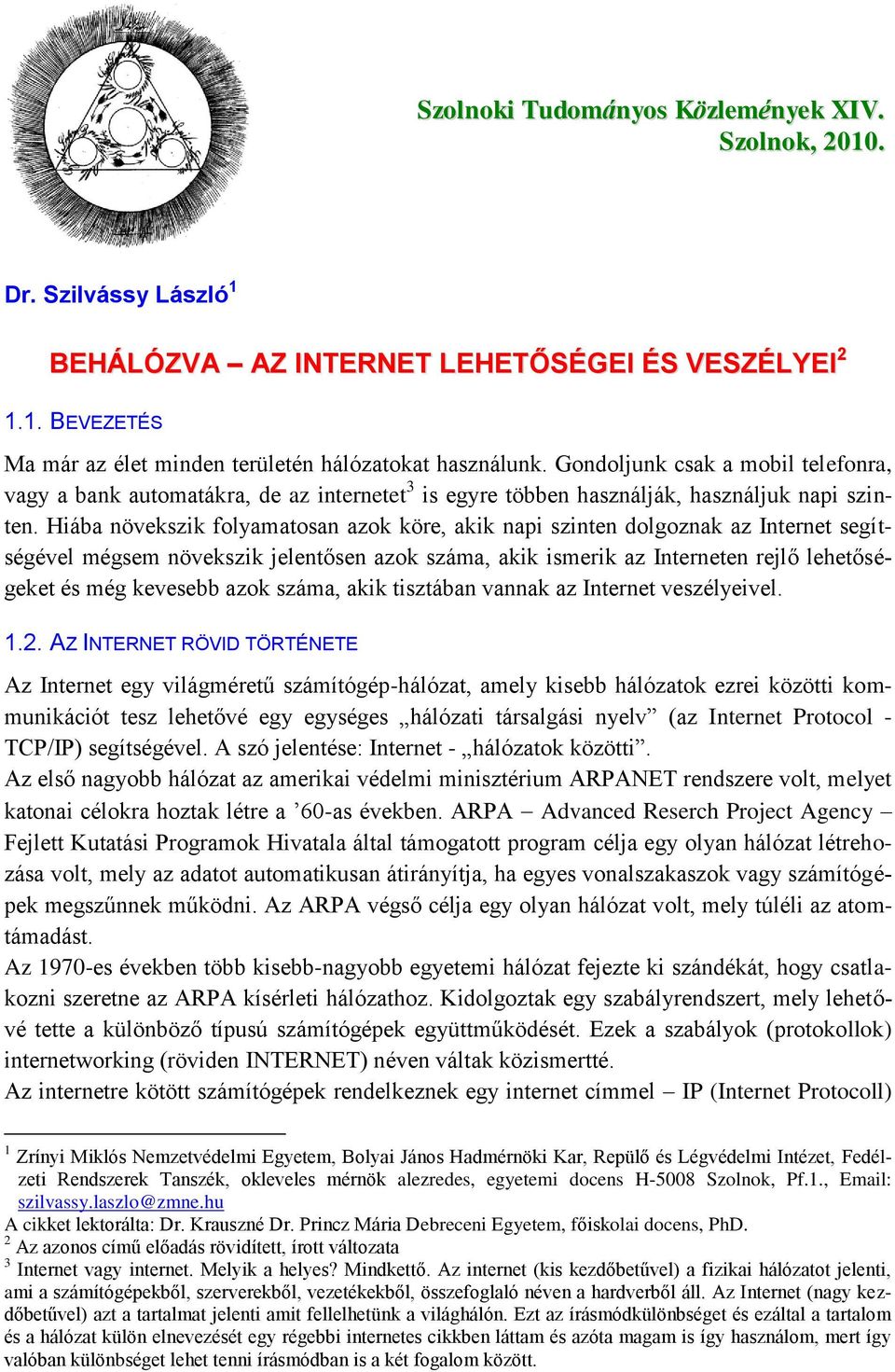 Hiába növekszik folyamatosan azok köre, akik napi szinten dolgoznak az Internet segítségével mégsem növekszik jelentősen azok száma, akik ismerik az Interneten rejlő lehetőségeket és még kevesebb