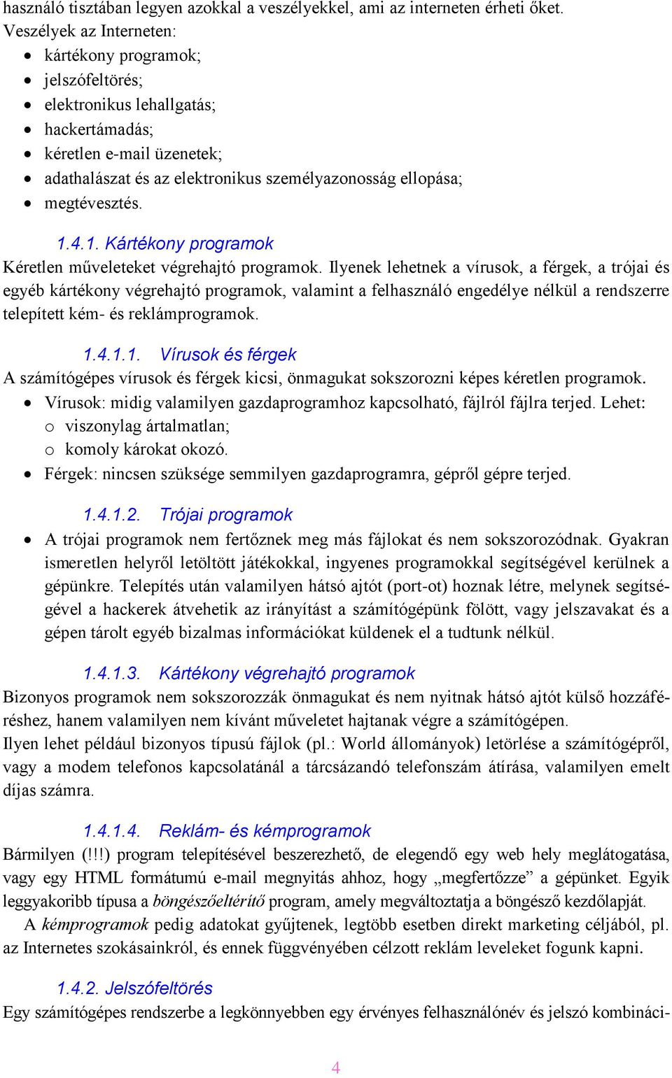 megtévesztés. 1.4.1. Kártékony programok Kéretlen műveleteket végrehajtó programok.