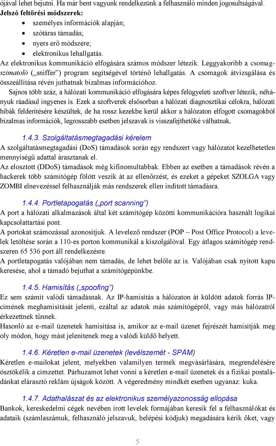 Leggyakoribb a csomagszimatoló ( sniffer ) program segítségével történő lehallgatás. A csomagok átvizsgálása és összeállítása révén juthatnak bizalmas információhoz.