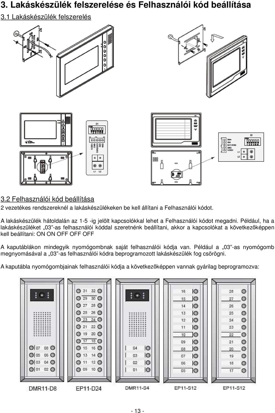 A lakáskészülék hátoldalán az 1-5 -ig jelölt kapcsolókkal lehet a Felhasználói kódot megadni.