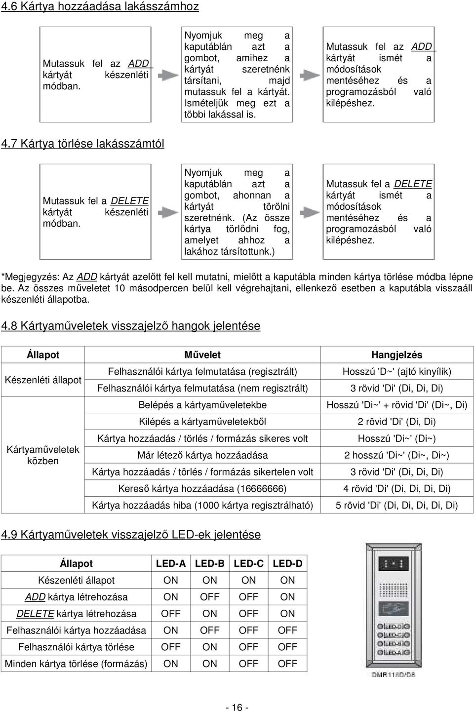 7 Kártya törlése lakásszámtól Mutassuk fel a DELETE kártyát készenléti módban. Nyomjuk meg a kaputáblán azt a gombot, ahonnan a kártyát törölni szeretnénk.