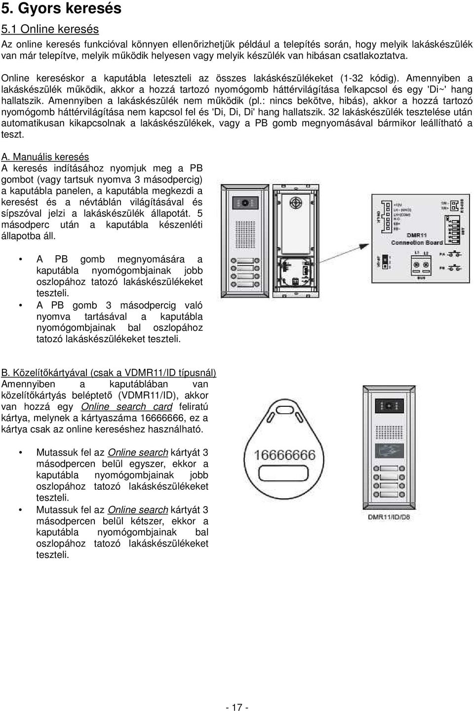 csatlakoztatva. Online kereséskor a kaputábla leteszteli az összes lakáskészülékeket (1-32 kódig).