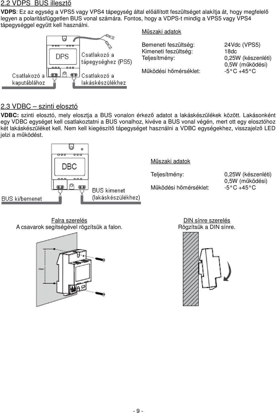 Műszaki adatok Bemeneti feszültség: Kimeneti feszültség: Teljesítmény: Működési hőmérséklet: 24Vdc (VPS5) 18dc 0,25W (készenléti) 0,5W (működési) -5 C +45 C 2.