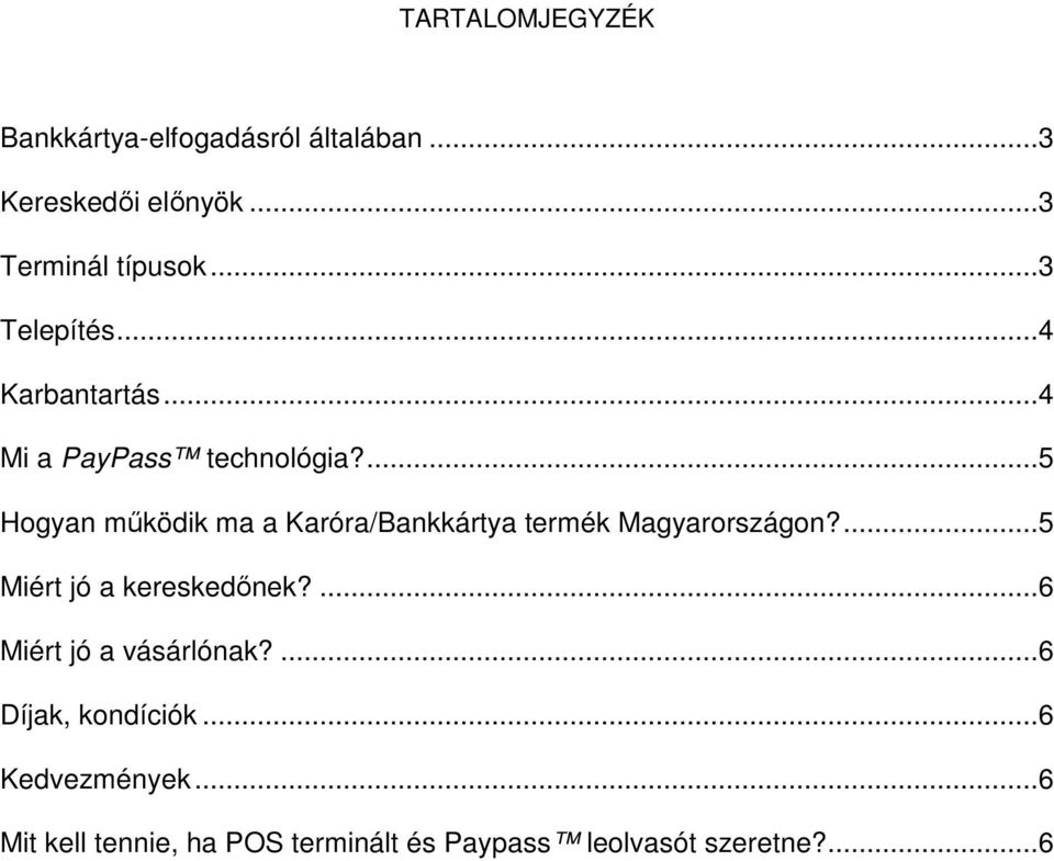 ...5 Hogyan működik ma a Karóra/Bankkártya termék Magyarországon?...5 Miért jó a kereskedőnek?