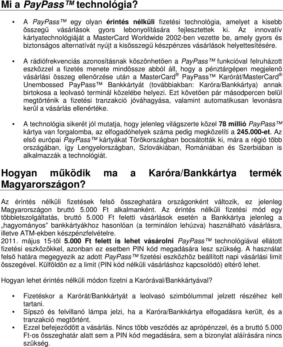 A rádiófrekvenciás azonosításnak köszönhetően a PayPass funkcióval felruházott eszközzel a fizetés menete mindössze abból áll, hogy a pénztárgépen megjelenő vásárlási összeg ellenőrzése után a