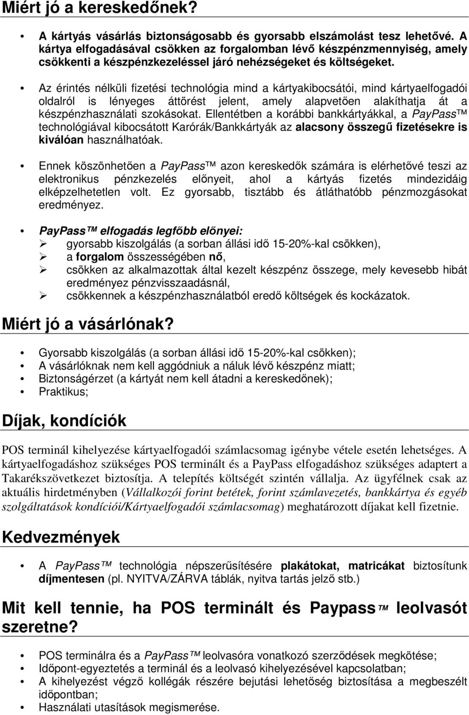 Az érintés nélküli fizetési technológia mind a kártyakibocsátói, mind kártyaelfogadói oldalról is lényeges áttörést jelent, amely alapvetően alakíthatja át a készpénzhasználati szokásokat.