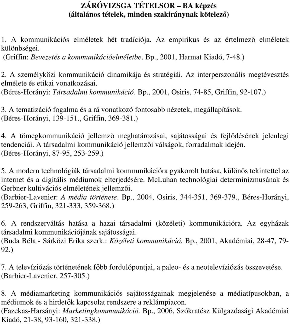 (Béres-Horányi: Társadalmi kommunikáció. Bp., 2001, Osiris, 74-85, Griffin, 92-107.) 3. A tematizáció fogalma és a rá vonatkozó fontosabb nézetek, megállapítások. (Béres-Horányi, 139-151.