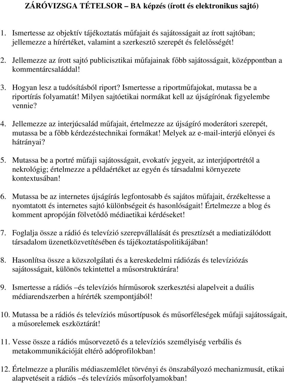 Jellemezze az írott sajtó publicisztikai műfajainak főbb sajátosságait, középpontban a kommentárcsaláddal! 3. Hogyan lesz a tudósításból riport?