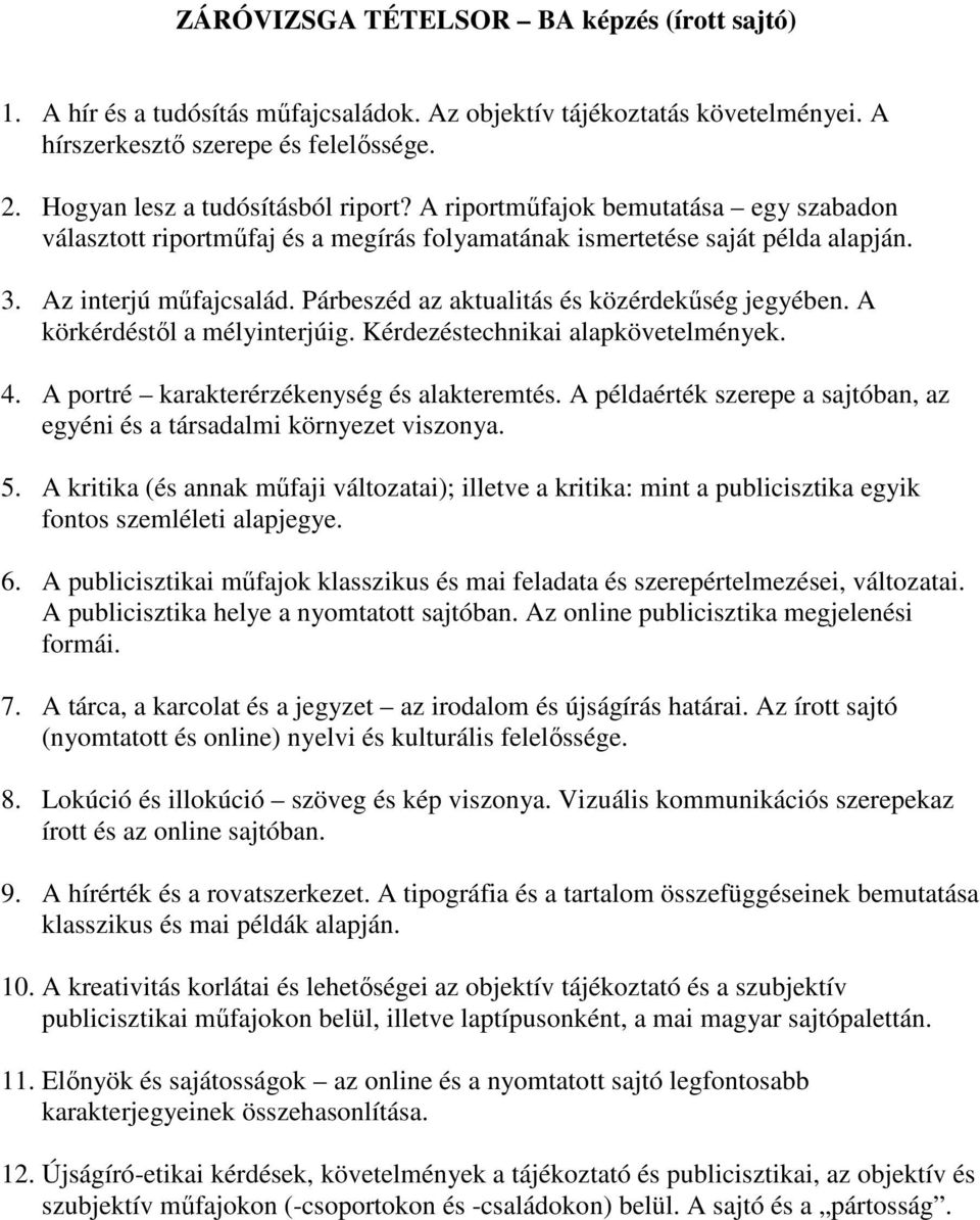 A körkérdéstől a mélyinterjúig. Kérdezéstechnikai alapkövetelmények. 4. A portré karakterérzékenység és alakteremtés. A példaérték szerepe a sajtóban, az egyéni és a társadalmi környezet viszonya. 5.