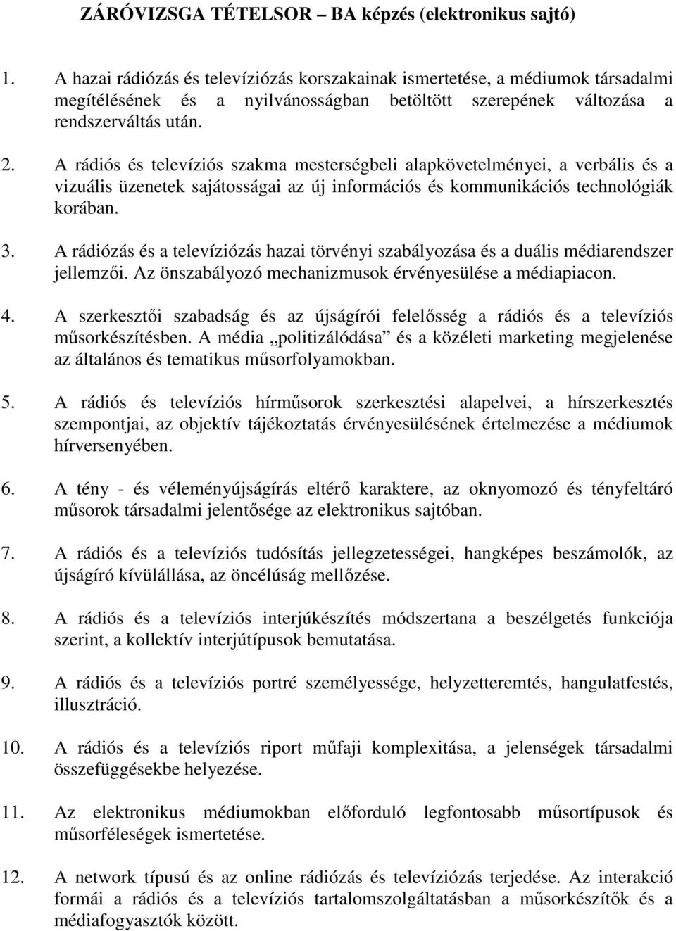 A rádiós és televíziós szakma mesterségbeli alapkövetelményei, a verbális és a vizuális üzenetek sajátosságai az új információs és kommunikációs technológiák korában. 3.