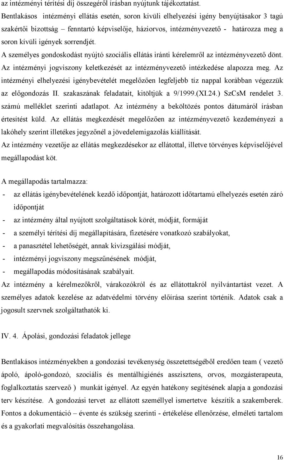 sorrendjét. A személyes gondoskodást nyújtó szociális ellátás iránti kérelemről az intézményvezető dönt. Az intézményi jogviszony keletkezését az intézményvezető intézkedése alapozza meg.