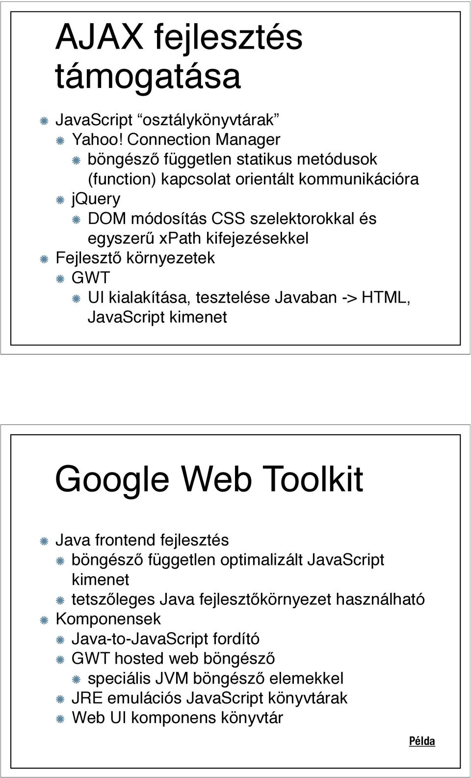 környezetek GWT UI kialakítása, tesztelése Javaban -> HTML, JavaScript kimenet Google Web Toolkit Java frontend fejlesztés böngész!