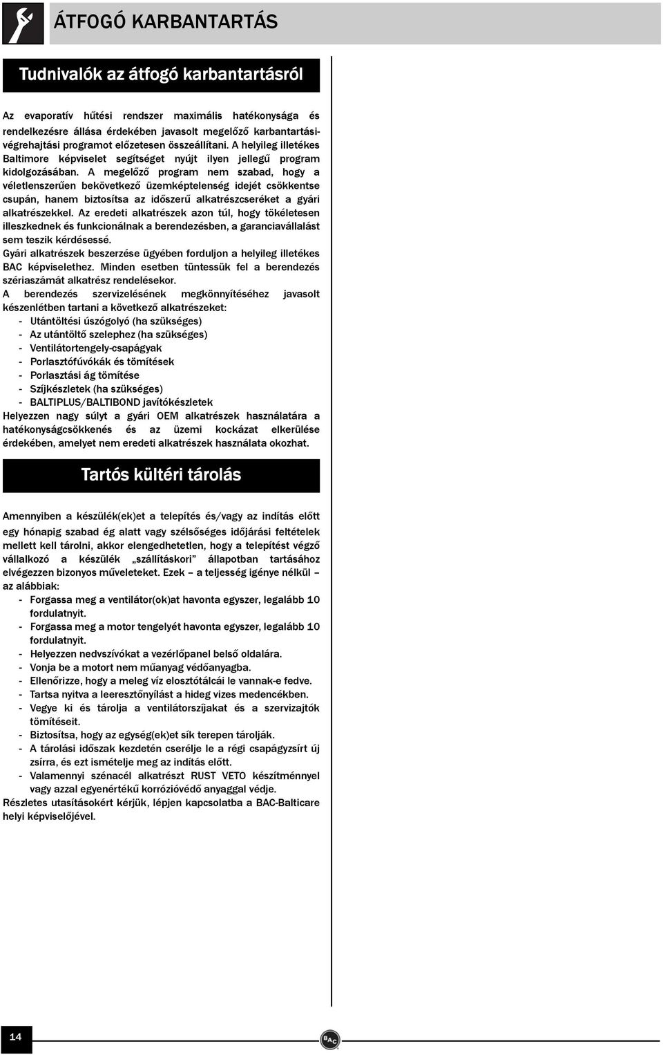 A megelőző program nem szabad, hogy a véletlenszerűen bekövetkező üzemképtelenség idejét csökkentse csupán, hanem biztosítsa az időszerű alkatrészcseréket a gyári alkatrészekkel.