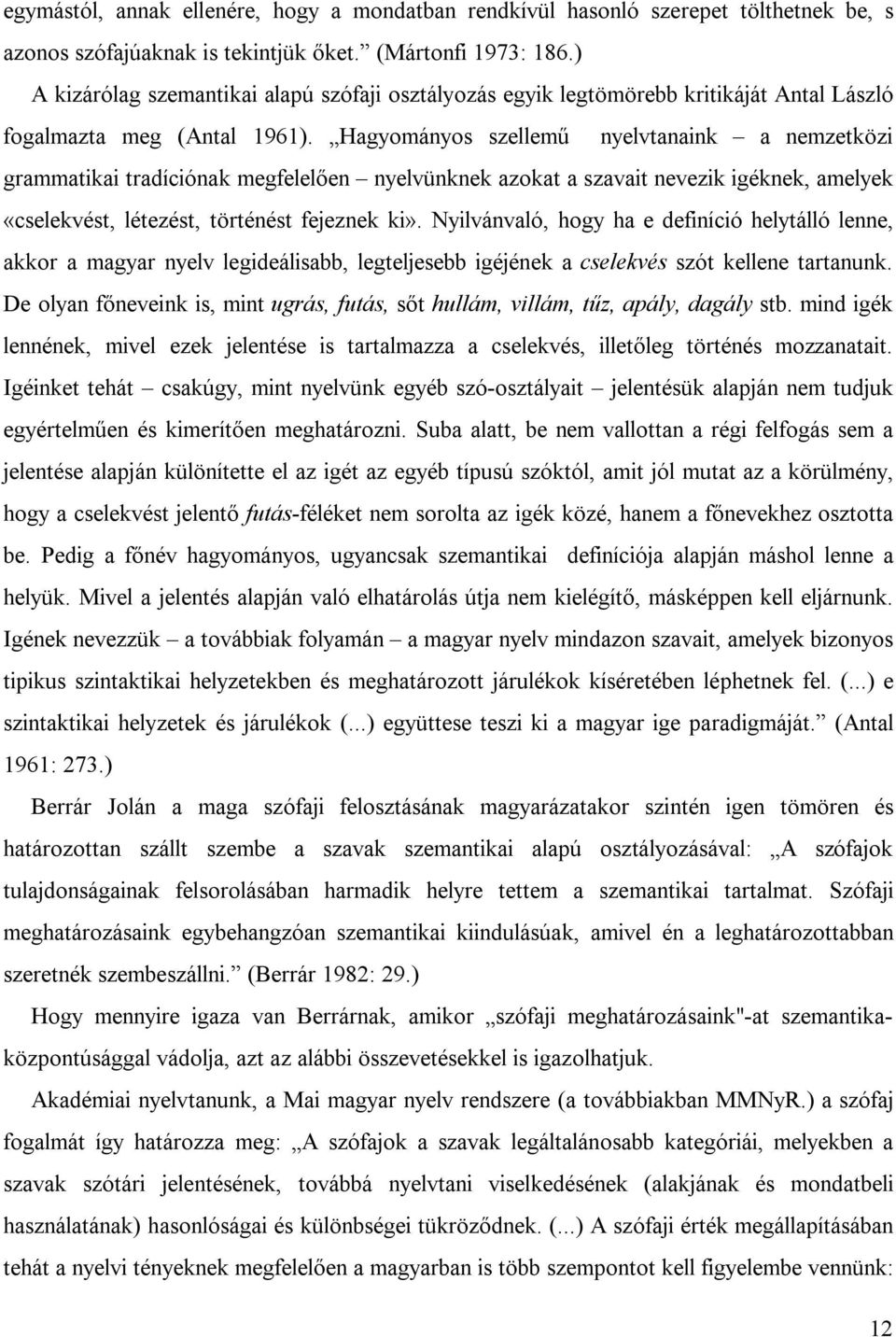 Hagyományos szellemű nyelvtanaink a nemzetközi grammatikai tradíciónak megfelelően nyelvünknek azokat a szavait nevezik igéknek, amelyek «cselekvést, létezést, történést fejeznek ki».