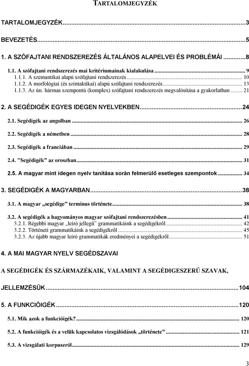 A SEGÉDIGÉK EGYES IDEGEN NYELVEKBEN... 24 2.1. Segédigék az angolban... 26 2.2. Segédigék a németben... 28 2.3. Segédigék a franciában... 29 2.4. "Segédigék az oroszban... 31 2.5.