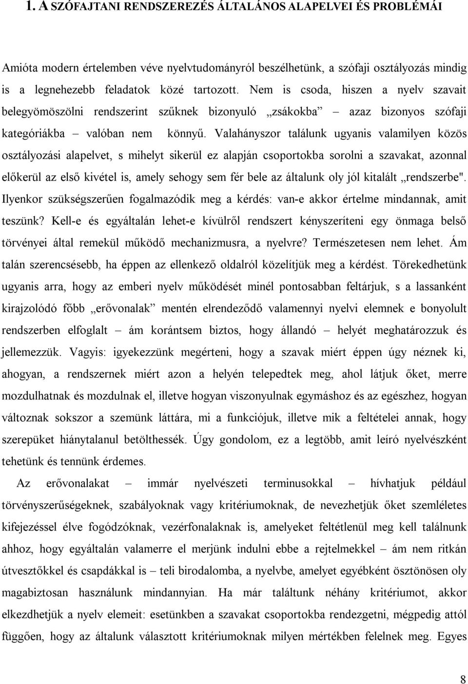 Valahányszor találunk ugyanis valamilyen közös osztályozási alapelvet, s mihelyt sikerül ez alapján csoportokba sorolni a szavakat, azonnal előkerül az első kivétel is, amely sehogy sem fér bele az