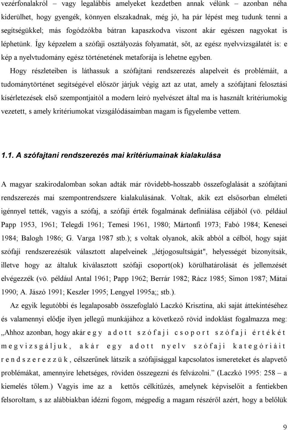 Így képzelem a szófaji osztályozás folyamatát, sőt, az egész nyelvvizsgálatét is: e kép a nyelvtudomány egész történetének metaforája is lehetne egyben.