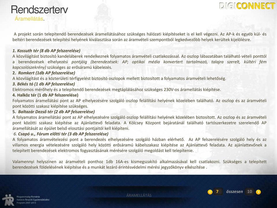 Kossuth tér (8 db AP felszerelése) A közvilágítást biztosító kandeláberek rendelkeznek folyamatos áramvételi csatlakozással.