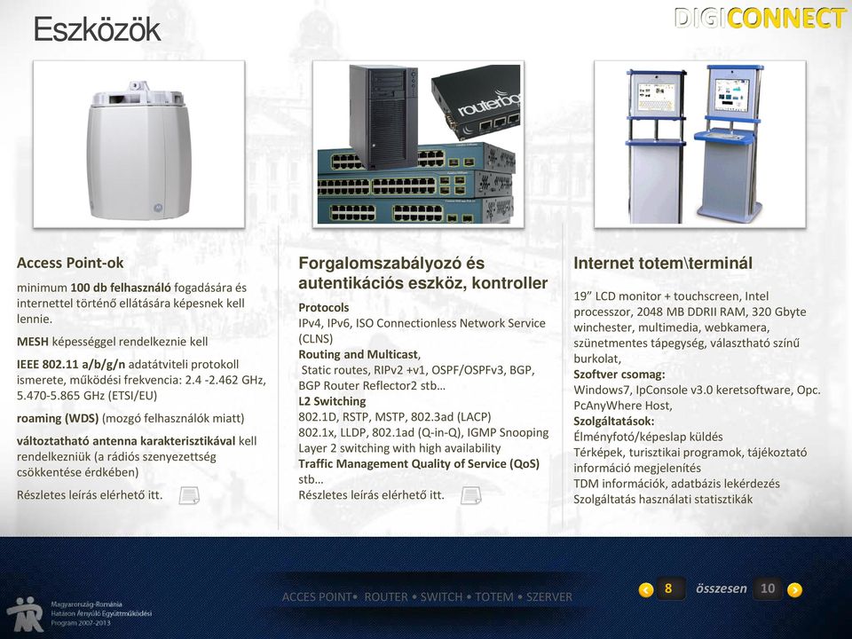 865 GHz (ETSI/EU) roaming (WDS) (mozgó felhasználók miatt) változtatható antenna karakterisztikával kell rendelkezniük (a rádiós szenyezettség csökkentése érdkében) Részletes leírás elérhető itt.