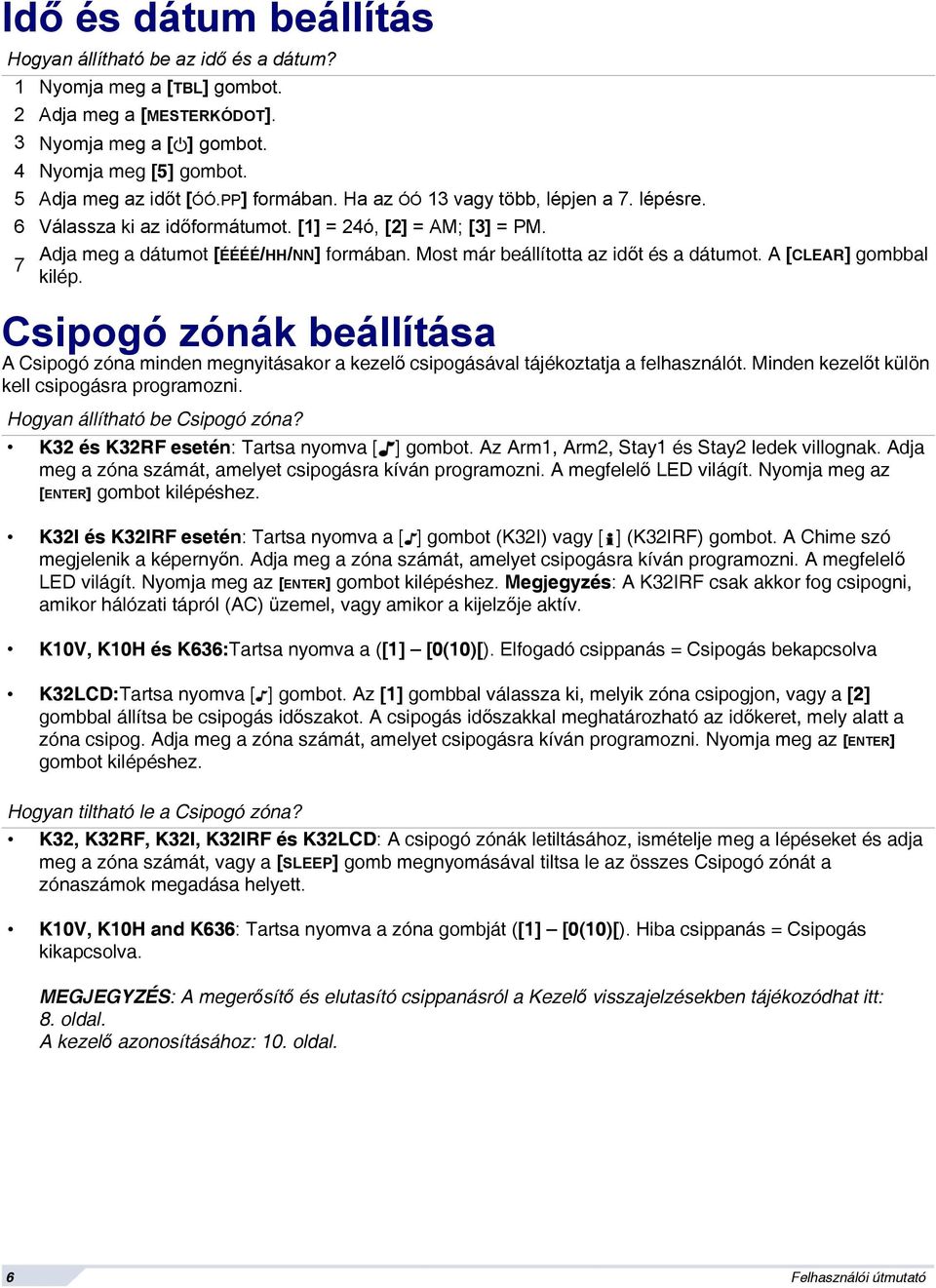 Most már beállította az időt és a dátumot. A [CLEAR] gombbal kilép. Csipogó zónák beállítása A Csipogó zóna minden megnyitásakor a kezelő csipogásával tájékoztatja a felhasználót.