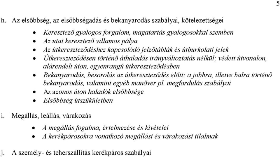 Bekanyarodás, besorolás az útkereszteződés előtt; a jobbra, illetve balra történő bekanyarodás, valamint egyéb manőver pl.