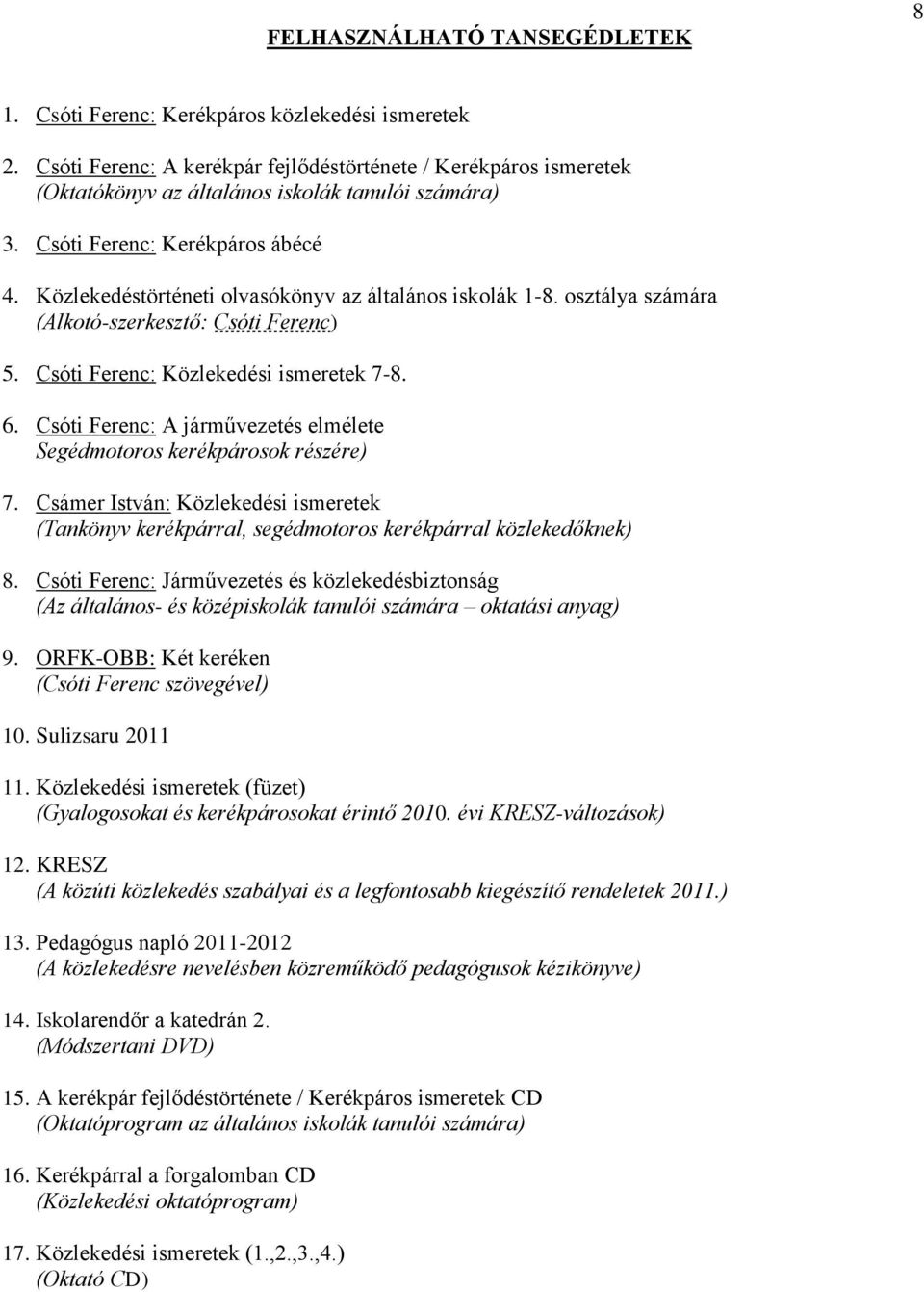 Közlekedéstörténeti olvasókönyv az általános iskolák 1-8. osztálya számára (Alkotó-szerkesztő: Csóti Ferenc) 5. Csóti Ferenc: Közlekedési ismeretek 7-8. 6.