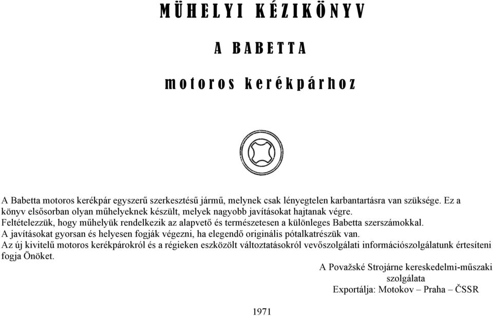 Feltételezzük, hogy műhelyük rendelkezik az alapvető és természetesen a különleges Babetta szerszámokkal.