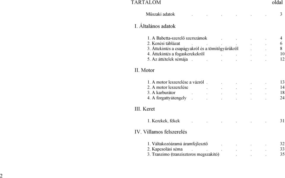 A motor leszerelése a vázról..... 13 2. A motor leszerelése..... 14 3. A karburátor...... 18 4. A forgattyútengely...... 24 1.