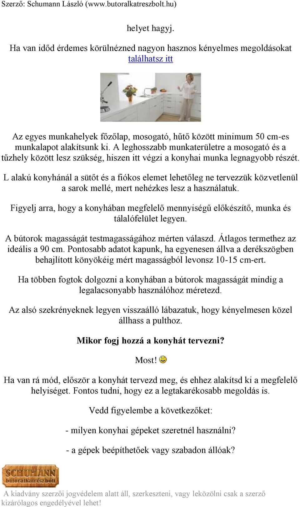 L alakú konyhánál a sütőt és a fiókos elemet lehetőleg ne tervezzük közvetlenül a sarok mellé, mert nehézkes lesz a használatuk.