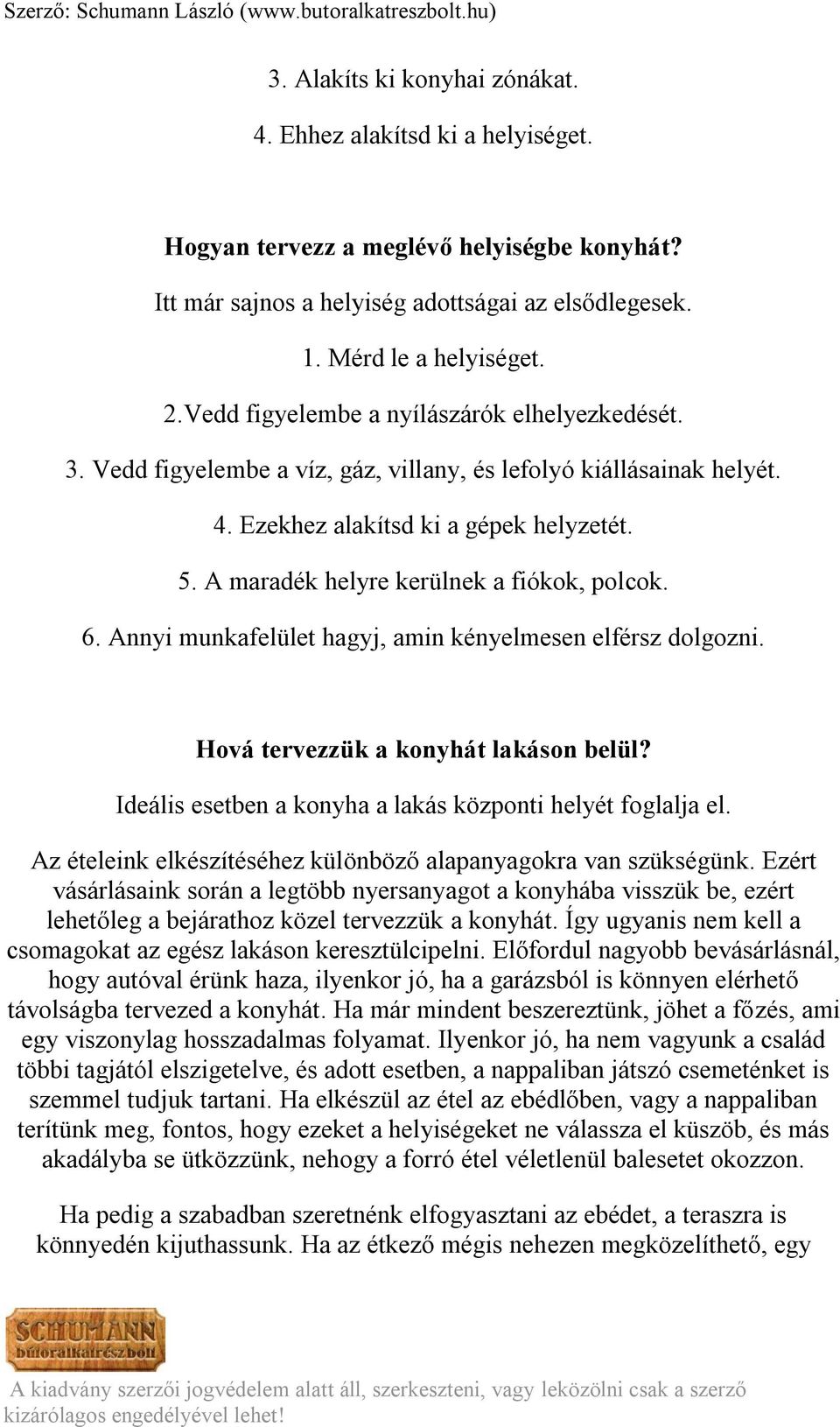 A maradék helyre kerülnek a fiókok, polcok. 6. Annyi munkafelület hagyj, amin kényelmesen elférsz dolgozni. Hová tervezzük a konyhát lakáson belül?