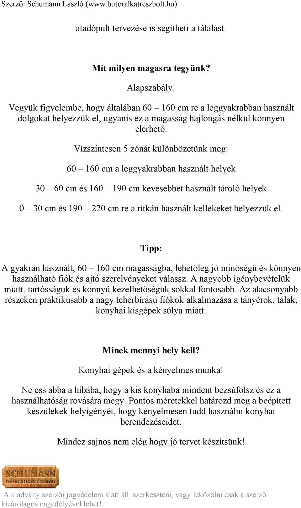 Vízszintesen 5 zónát különbözetünk meg: 60 160 cm a leggyakrabban használt helyek 30 60 cm és 160 190 cm kevesebbet használt tároló helyek 0 30 cm és 190 220 cm re a ritkán használt kellékeket