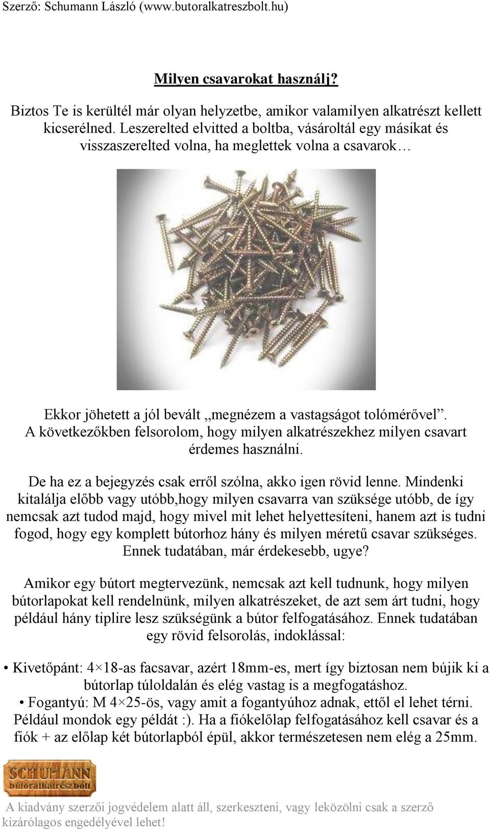 A következőkben felsorolom, hogy milyen alkatrészekhez milyen csavart érdemes használni. De ha ez a bejegyzés csak erről szólna, akko igen rövid lenne.