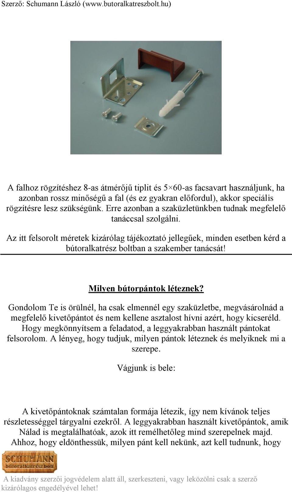 Milyen bútorpántok léteznek? Gondolom Te is örülnél, ha csak elmennél egy szaküzletbe, megvásárolnád a megfelelő kivetőpántot és nem kellene asztalost hívni azért, hogy kicseréld.
