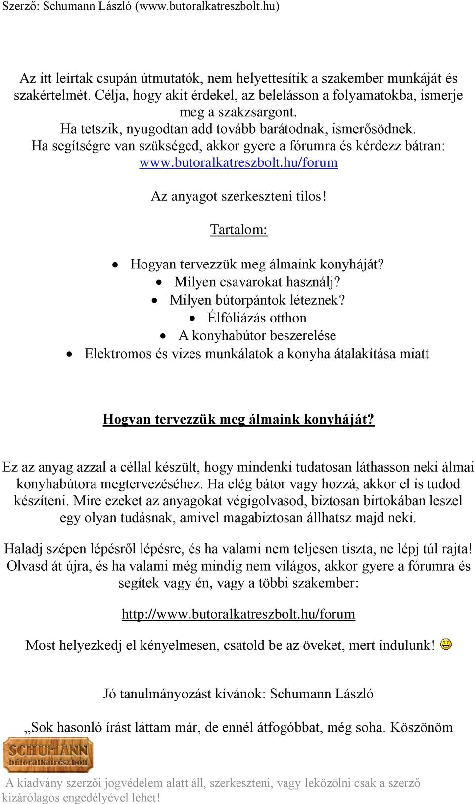 Tartalom: Hogyan tervezzük meg álmaink konyháját? Milyen csavarokat használj? Milyen bútorpántok léteznek?