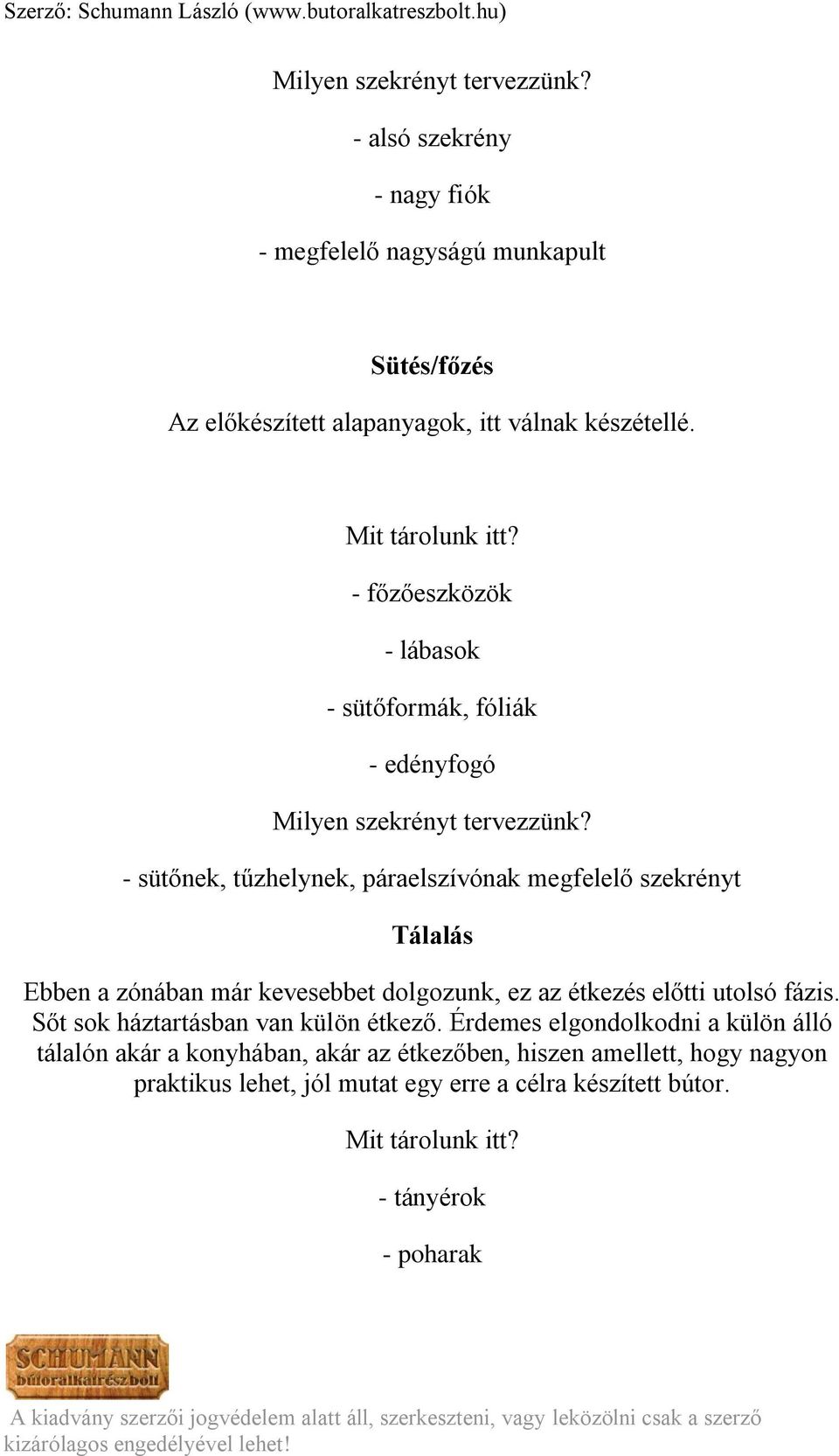- sütőnek, tűzhelynek, páraelszívónak megfelelő szekrényt Tálalás Ebben a zónában már kevesebbet dolgozunk, ez az étkezés előtti utolsó fázis.