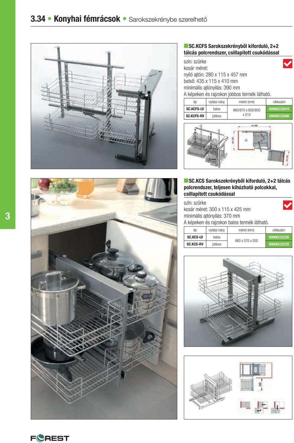 90 mm A képeken és rajzokon jobbos termék látható. tip nyitási irány méret (mm) cikkszám SC.KCFS-LV balos 860/870 x 600/800 0000622010 SC.KCFS-RV jobbos x 510 0000622000 nsc.