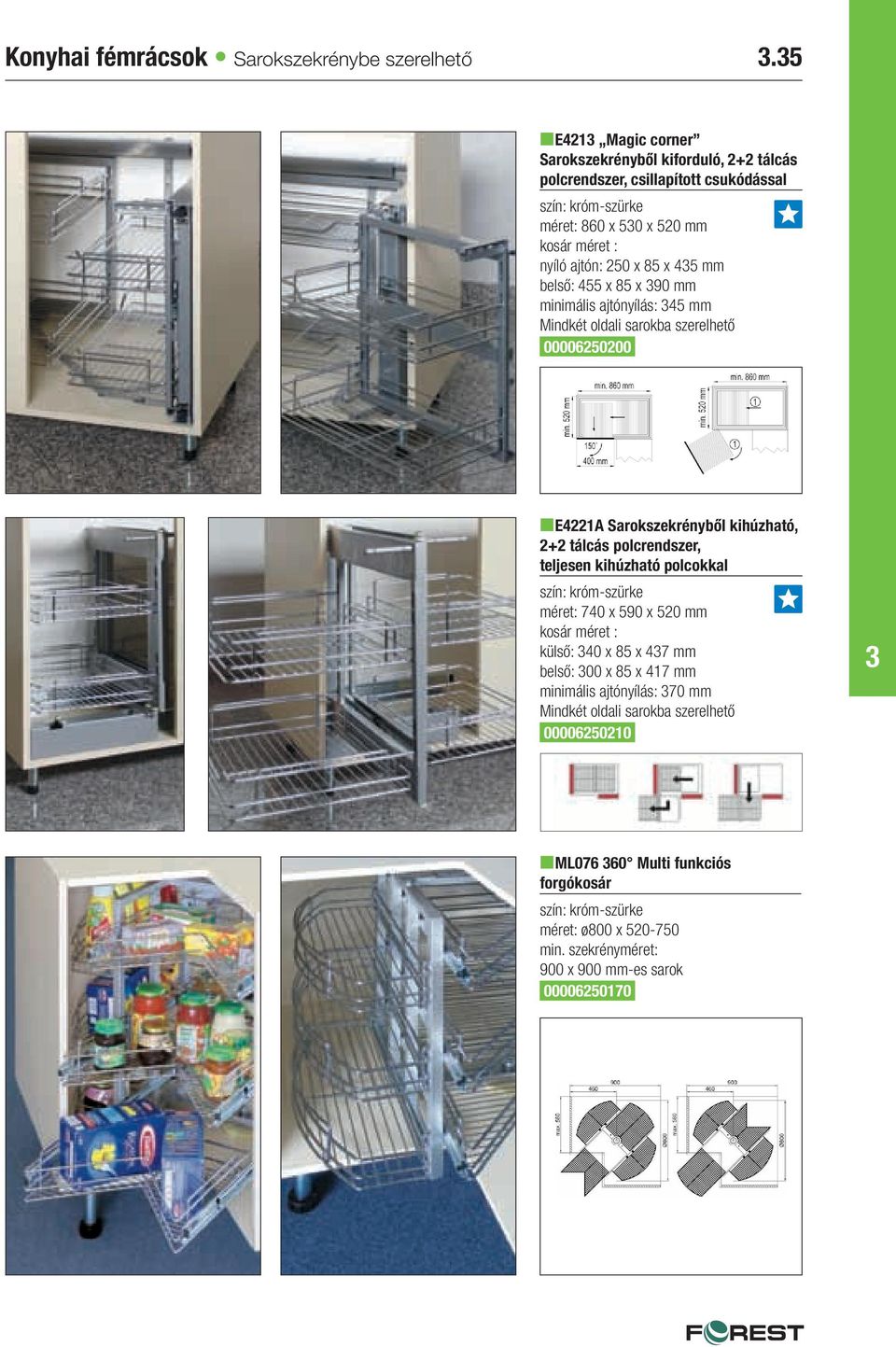 mm belső: 455 x 85 x 90 mm minimális ajtónyílás: 45 mm Mindkét oldali sarokba szerelhető 00006250200 ne4221a Sarokszekrényből kihúzható, 2+2 tálcás polcrendszer, teljesen